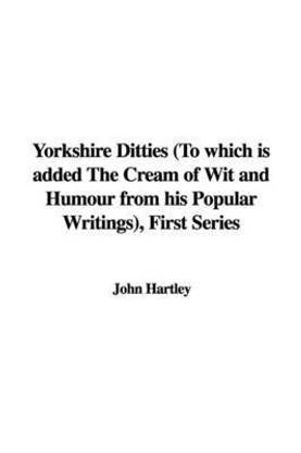 Yorkshire Ditties (to Which Is Added the Cream of Wit and Humour from His Popular Writings), First Series