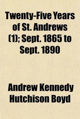 Twenty-Five Years of St. Andrews Volume 1; Sept. 1865 to Sept. 1890