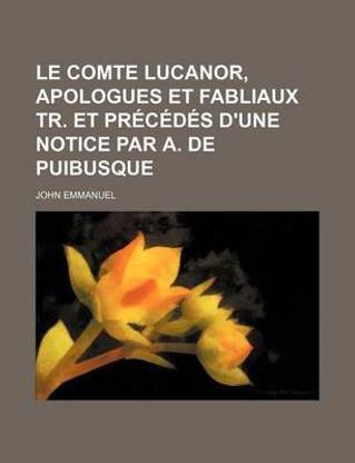 Le Comte Lucanor, Apologues Et Fabliaux Tr. Et Precedes D'Une Notice Par A. de Puibusque