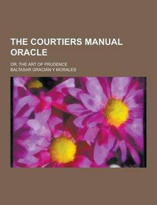 The Courtiers Manual Oracle; Or, the Art of Prudence