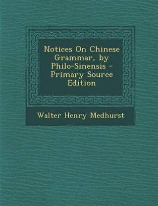 Notices on Chinese Grammar, by Philo-Sinensis - Primary Source Edition