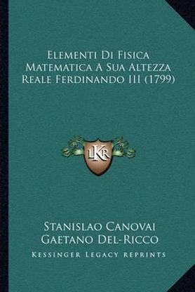Elementi Di Fisica Matematica A Sua Altezza Reale Ferdinando III (1799)