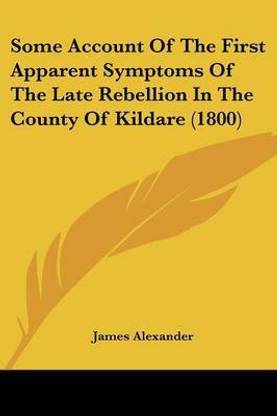 Some Account Of The First Apparent Symptoms Of The Late Rebellion In The County Of Kildare (1800)