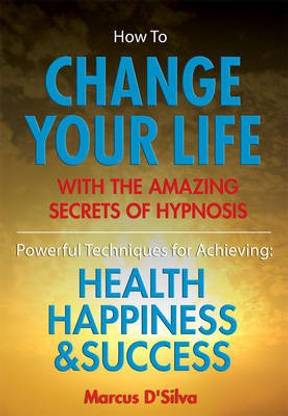 How to Change Your Life - with the Amazing Secrets of Hypnosis