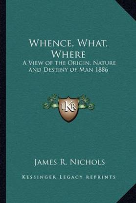 Whence, What, Where
