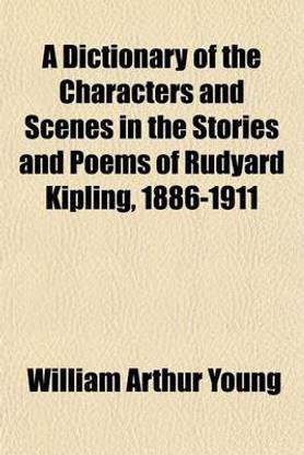 A Dictionary of the Characters and Scenes in the Stories and Poems of Rudyard Kipling, 1886-1911