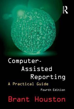 COMPUTER - ASSISTED REPORTING : A PRACTICAL GUIDE 4TH EDITION