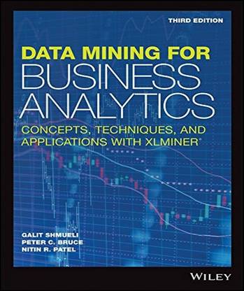 Data Mining for Business Analytics: Concepts, Techniques, and Applications With Xlminer®,3rd Edition