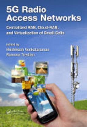 5G RADIO ACCESS NETWORKS: CENTRALIZED RAN, CLOUD-RAN AND VIRTUALIZATION OF SMALL CELLS