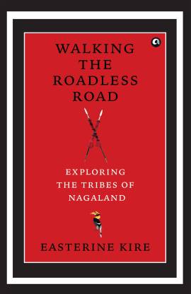 Walking the Roadless Road  - Exploring the Tribes of Nagaland