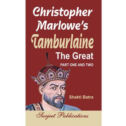 Tamburlaine The Great Part One and Two : Christopher Marlowe's : A Critical Introduction, Complete Text with Paraphrase, Summary, Notes and Important Questions with Answers