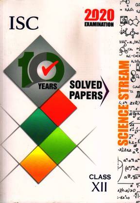 ISC 10 YEARS SOLVED PAPERS SCIENCE STREAM CLASS-12 (2020 EXAMINATIONS)