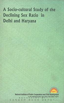 A Socio-Cultural Study Of Of The Declining Sex Ratio In Delhi And Haryana