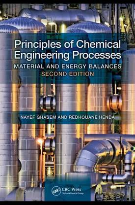 PRINCIPLES OF CHEMICAL ENGINEERING PROCESSES: MATERIAL AND ENERGY BALANCES 2ND EDITION