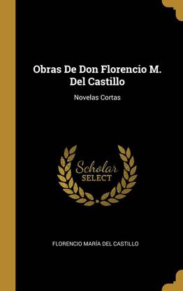 Obras De Don Florencio M. Del Castillo