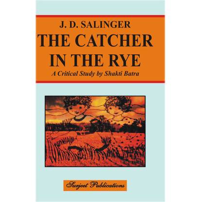 The Catcher in the Rye : J. D. Salinger : A Critical Introduction, Summary, Analysis, Notes and Important Questions with Answers
