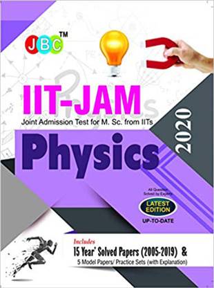 Iit-Jam Joint Admission Test for M.Sc. Physics 15 Year's Solved Papers (2005-2019) and 5 Model Papers (with Explanation) 2020