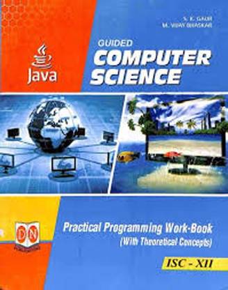 GUIDED COMPUTER SCIENCE (JAVA) PRACTICAL PROGRAMMING WORK-BOOK ( WITH THEORETICAL CONCEPTS) ISC - 12