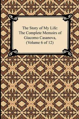The Story of My Life (the Complete Memoirs of Giacomo Casanova, Volume 6 of 12)