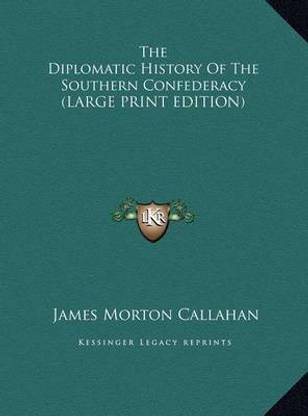 The Diplomatic History Of The Southern Confederacy (LARGE PRINT EDITION)