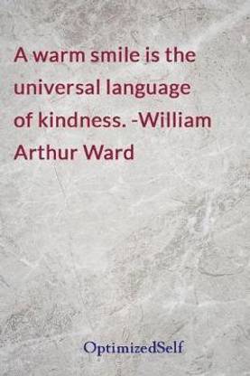 A warm smile is the universal language of kindness. -William Arthur Ward