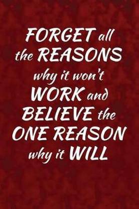 Forget all the reasons why it won't work and believe the one reason why it will!