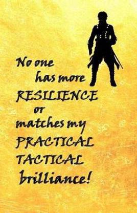 No One has more Resilience or Matches my Practical Tactical Brilliance