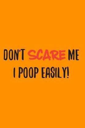 Don't Scare Me I Poop Easily