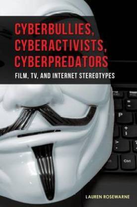 Cyberbullies, Cyberactivists, Cyberpredators