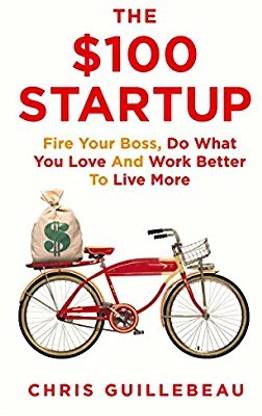 The $100 Startup: Fire Your Boss, Do What You Love and Work Better To Live More