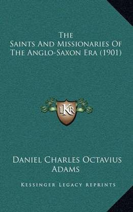 The Saints And Missionaries Of The Anglo-Saxon Era (1901)