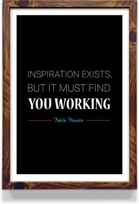 Inspiration Does Exist But It Must Find You Working Poster for Corporate Office and Study Paper Print