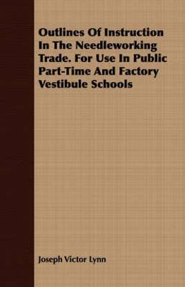 Outlines Of Instruction In The Needleworking Trade. For Use In Public Part-Time And Factory Vestibule Schools