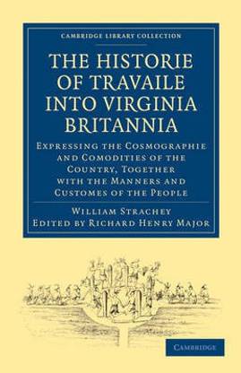 Historie of Travaile into Virginia Britannia; Expressing the Cosmographie and Comodities of the Country, Together with the Manners and Customes of the People