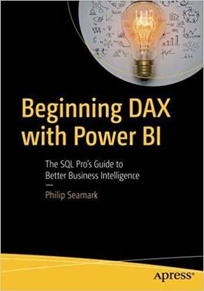 Beginning DAX with Power BI: The SQL Pro’s Guide to Better Business Intelligence