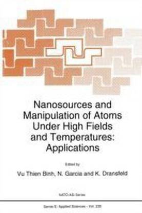 Nanosources and Manipulation of Atoms Under High Fields and Temperatures: Applications