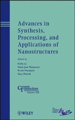 Advances in Synthesis, Processing, and Application s of Nanostructures : Ceramic Transactions, Volume 238