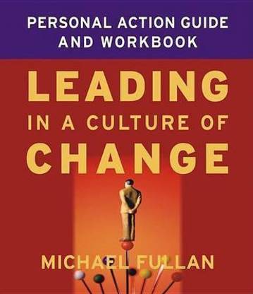 Leading in a Culture of Change Personal Action Guide and Workbook