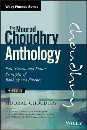 The Moorad Choudhry Anthology - Past, Present and Future Principles of Banking and Finance + Website
