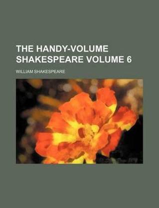 The Handy-Volume Shakespeare Volume 6