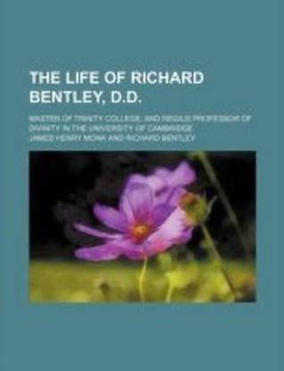 The Life of Richard Bentley, D.D. (Volume 1); Master of Trinity College, and Regius Professor of Divinity in the University of Cambridge