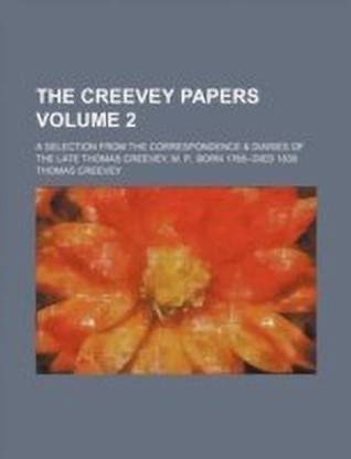 The Creevey Papers Volume 2; A Selection from the Correspondence & Diaries of the Late Thomas Creevey, M. P., Born 1768--Died 1838