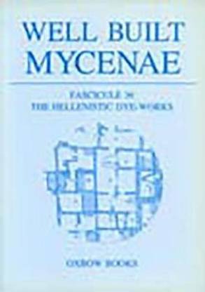 Well Built Mycenae: The Hellenistic Dye-Works Fascicule 36