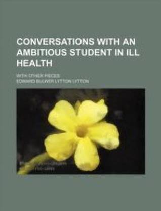 Conversations with an Ambitious Student in Ill Health; With Other Pieces