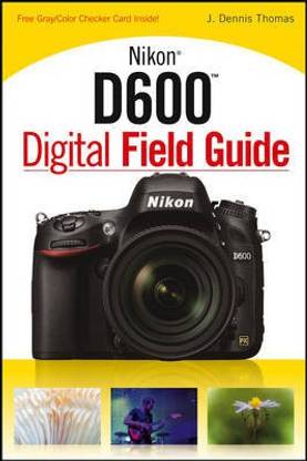 Nikon D600 Digital Field Guide