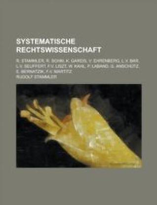 Systematische Rechtswissenschaft; R. Stammler, R. Sohm, K. Gareis, V. Ehrenberg, L.V. Bar, L.V. Seuffert, F.V. Liszt, W. Kahl, P. Laband, G. Anschutz,