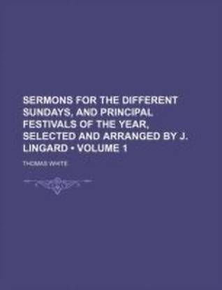 Sermons for the Different Sundays, and Principal Festivals of the Year, Selected and Arranged by J. Lingard (Volume 1)