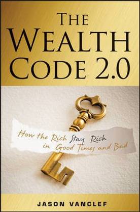 The Wealth Code 2.0- How the Rich Stay Rich in Good Times and Bad