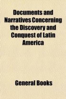 Documents and Narratives Concerning the Discovery and Conquest of Latin America