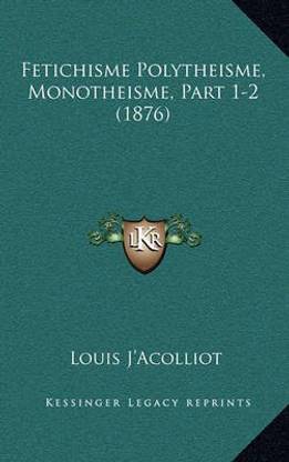 Fetichisme Polytheisme, Monotheisme, Part 1-2 (1876)